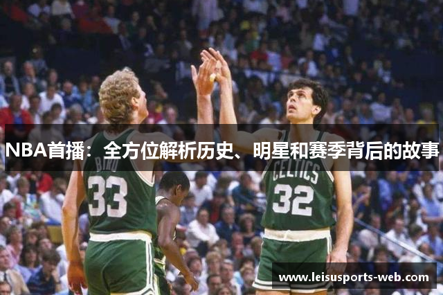 NBA首播：全方位解析历史、明星和赛季背后的故事