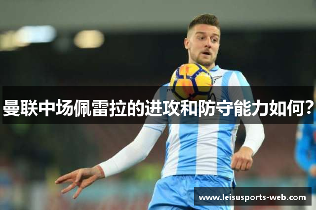 曼联中场佩雷拉的进攻和防守能力如何？