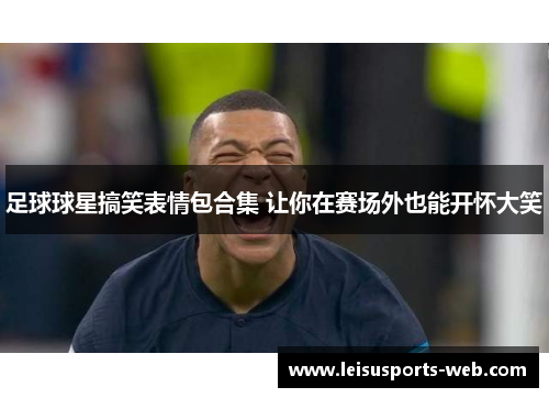 足球球星搞笑表情包合集 让你在赛场外也能开怀大笑