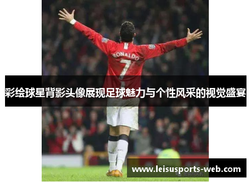 彩绘球星背影头像展现足球魅力与个性风采的视觉盛宴